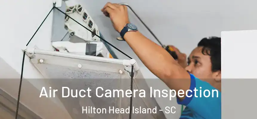 Air Duct Camera Inspection Hilton Head Island - SC