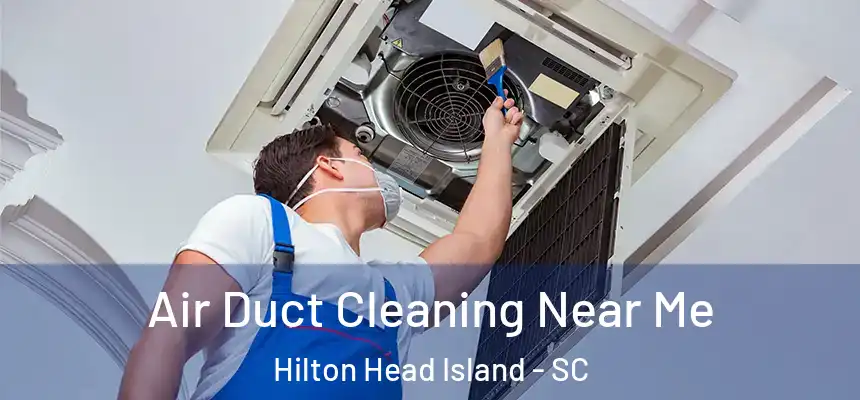 Air Duct Cleaning Near Me Hilton Head Island - SC