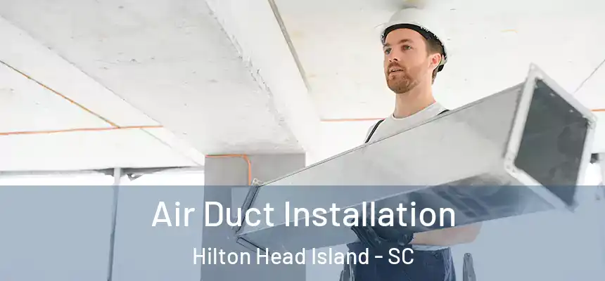 Air Duct Installation Hilton Head Island - SC