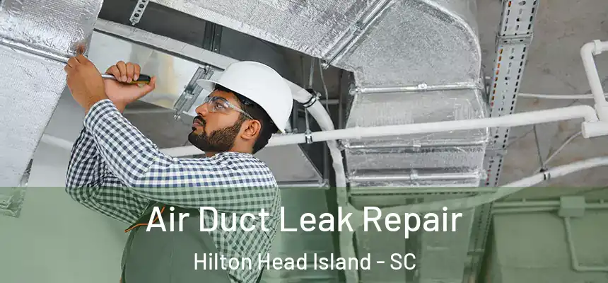 Air Duct Leak Repair Hilton Head Island - SC