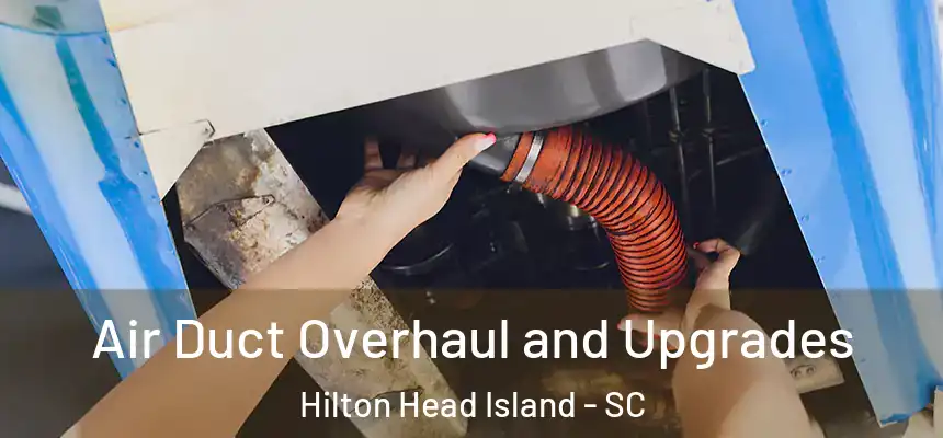 Air Duct Overhaul and Upgrades Hilton Head Island - SC