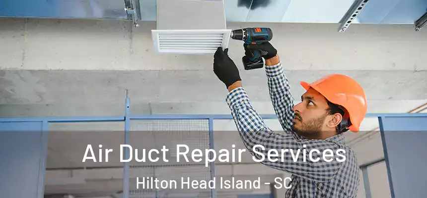 Air Duct Repair Services Hilton Head Island - SC