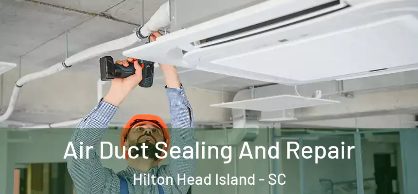 Air Duct Sealing And Repair Hilton Head Island - SC