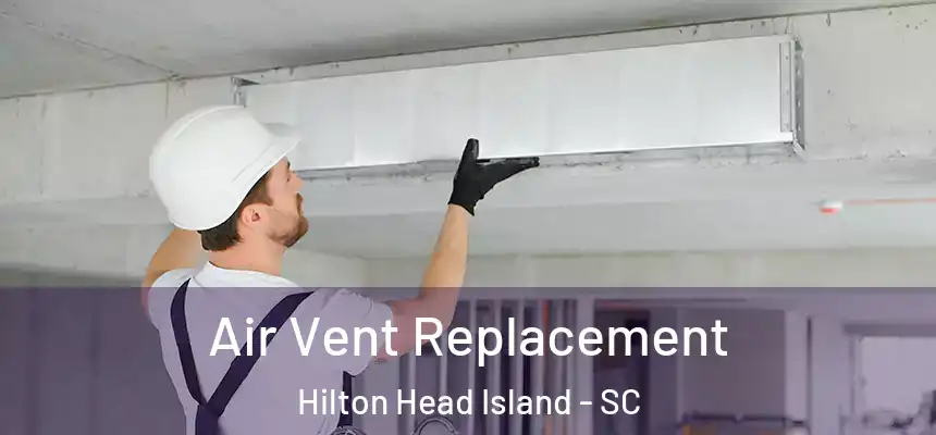 Air Vent Replacement Hilton Head Island - SC