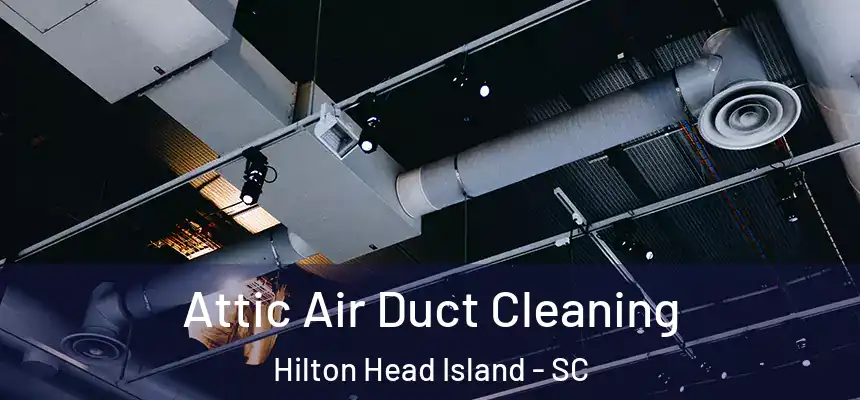 Attic Air Duct Cleaning Hilton Head Island - SC