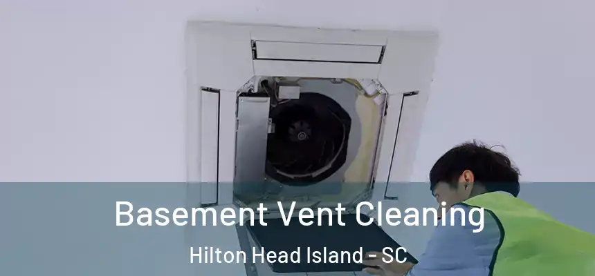 Basement Vent Cleaning Hilton Head Island - SC