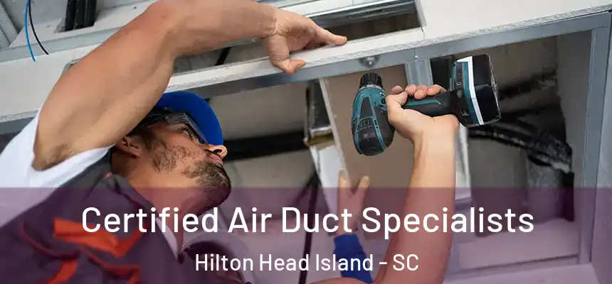 Certified Air Duct Specialists Hilton Head Island - SC