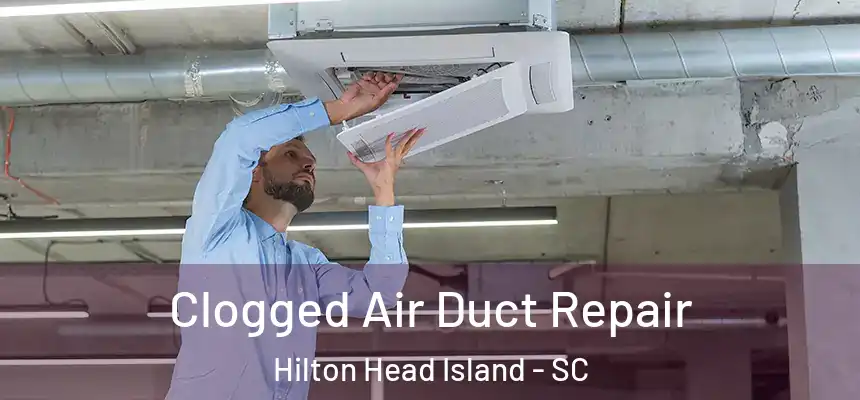 Clogged Air Duct Repair Hilton Head Island - SC
