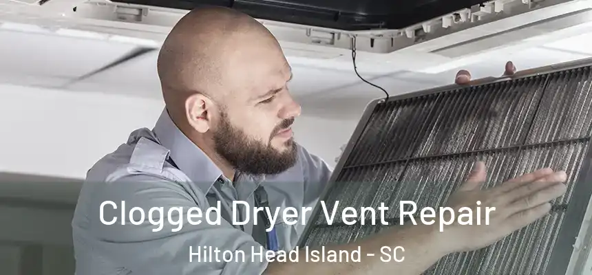 Clogged Dryer Vent Repair Hilton Head Island - SC