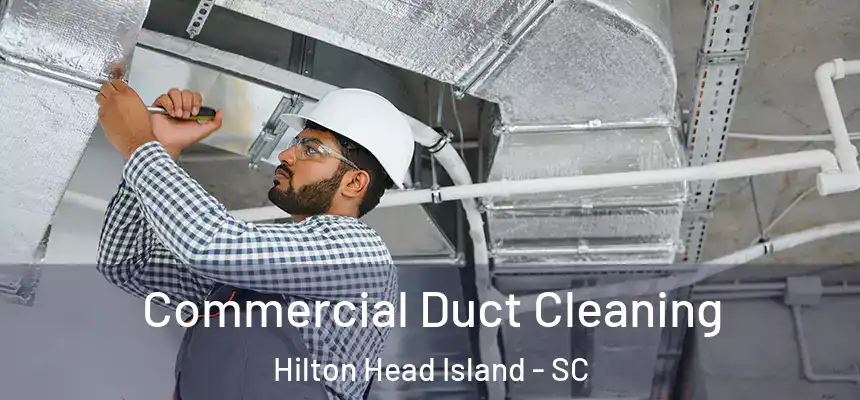 Commercial Duct Cleaning Hilton Head Island - SC