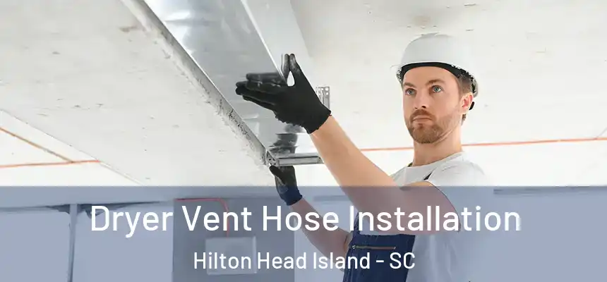 Dryer Vent Hose Installation Hilton Head Island - SC