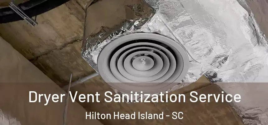 Dryer Vent Sanitization Service Hilton Head Island - SC