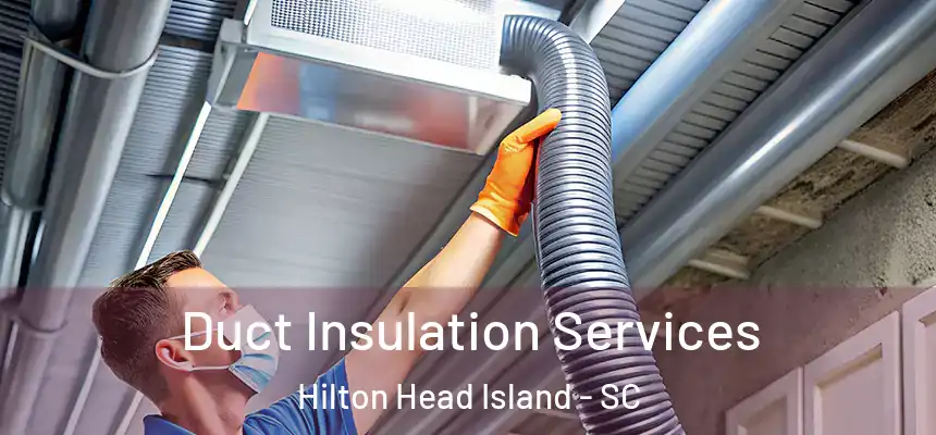 Duct Insulation Services Hilton Head Island - SC