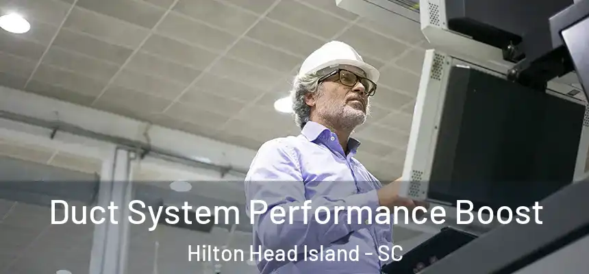 Duct System Performance Boost Hilton Head Island - SC