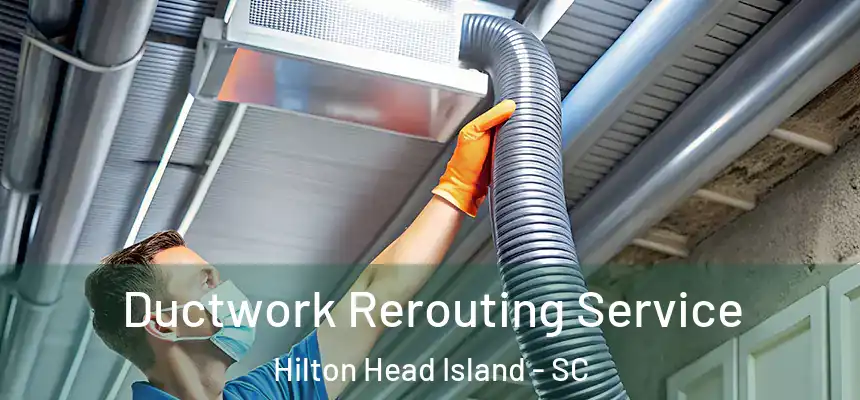 Ductwork Rerouting Service Hilton Head Island - SC