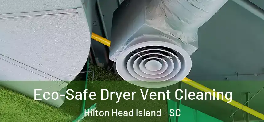 Eco-Safe Dryer Vent Cleaning Hilton Head Island - SC