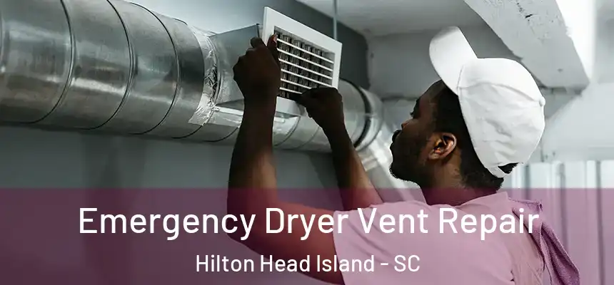 Emergency Dryer Vent Repair Hilton Head Island - SC