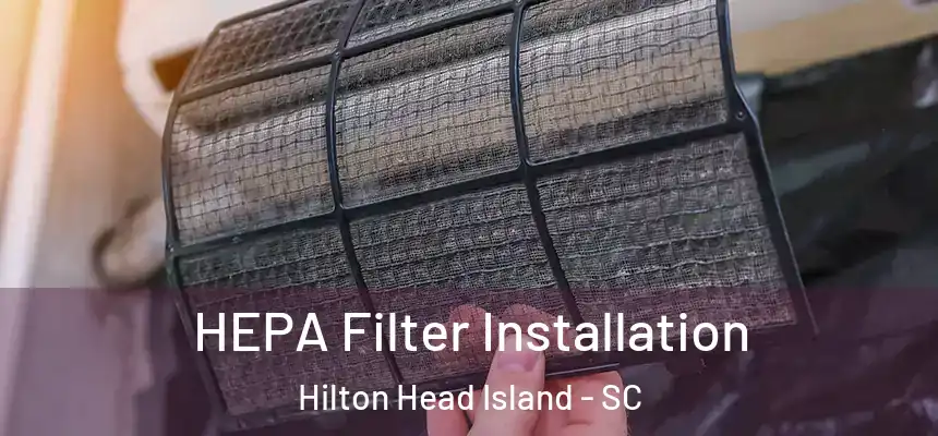 HEPA Filter Installation Hilton Head Island - SC