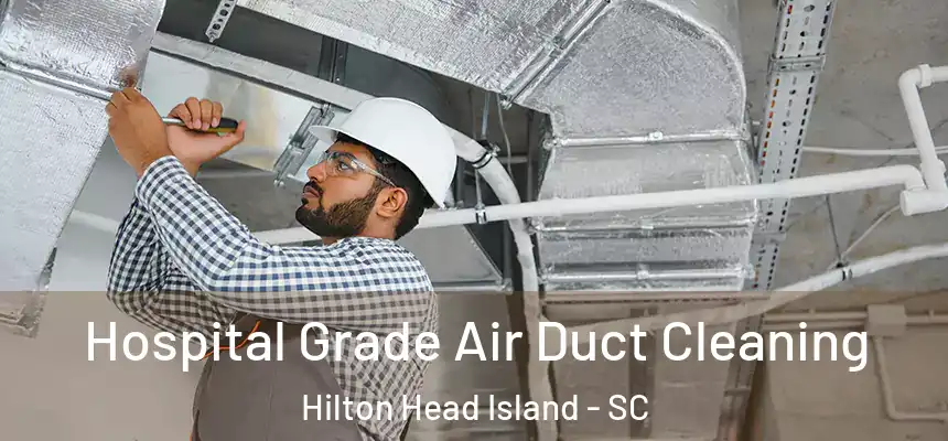 Hospital Grade Air Duct Cleaning Hilton Head Island - SC