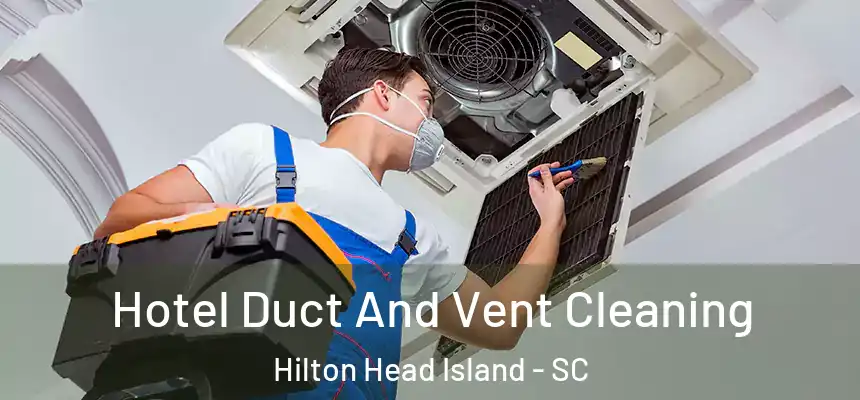 Hotel Duct And Vent Cleaning Hilton Head Island - SC