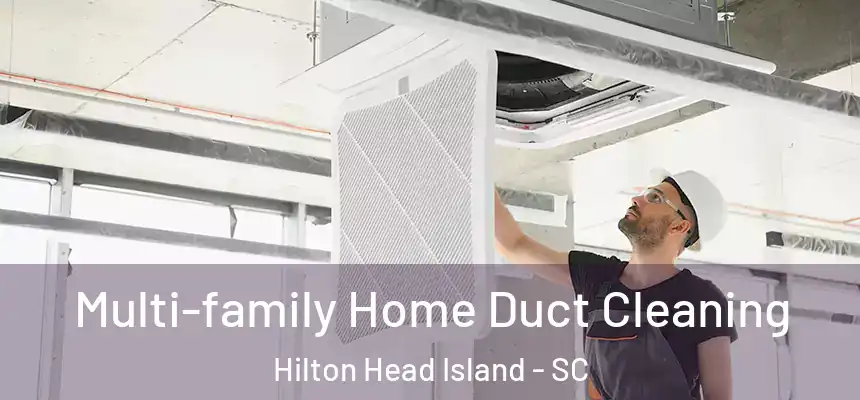 Multi-family Home Duct Cleaning Hilton Head Island - SC