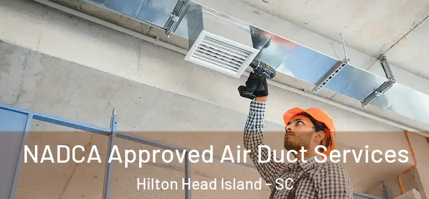 NADCA Approved Air Duct Services Hilton Head Island - SC