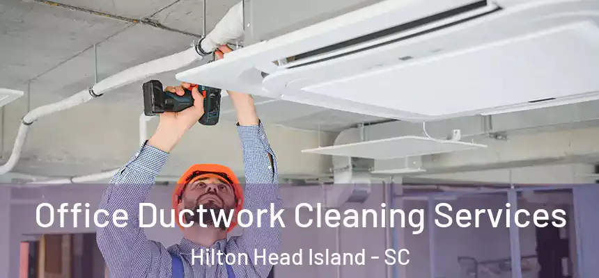 Office Ductwork Cleaning Services Hilton Head Island - SC