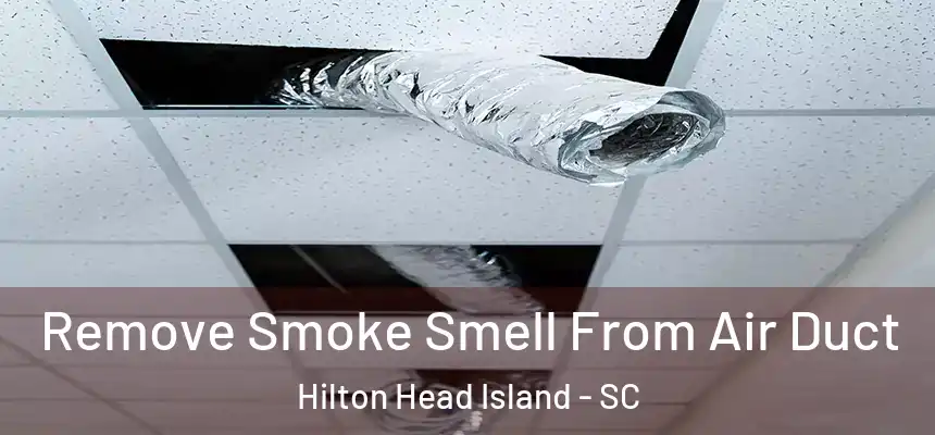 Remove Smoke Smell From Air Duct Hilton Head Island - SC