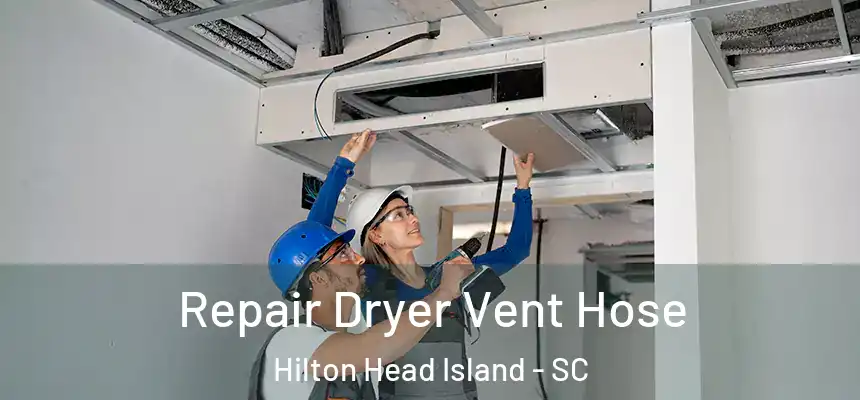 Repair Dryer Vent Hose Hilton Head Island - SC