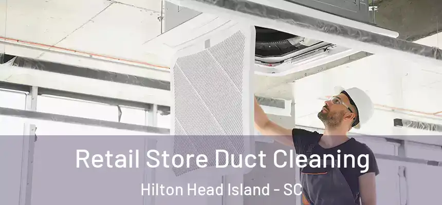 Retail Store Duct Cleaning Hilton Head Island - SC
