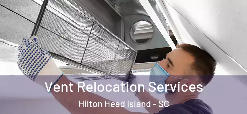 Vent Relocation Services Hilton Head Island - SC