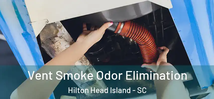 Vent Smoke Odor Elimination Hilton Head Island - SC