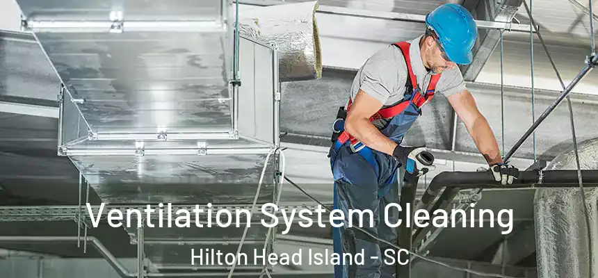 Ventilation System Cleaning Hilton Head Island - SC